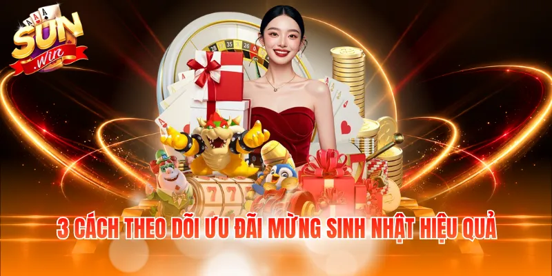 3 cách theo dõi ưu đãi mừng sinh nhật hiệu quả