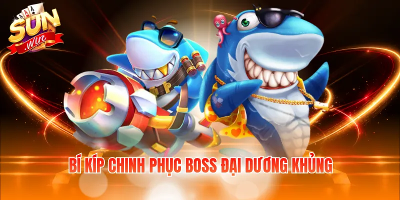 Bí kíp chinh phục Boss đại dương khủng