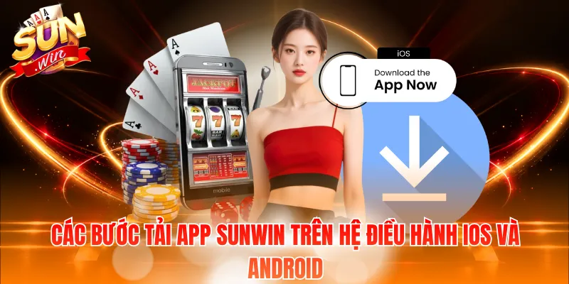 Các bước tải app Sunwin trên hệ điều hành iOS và Android