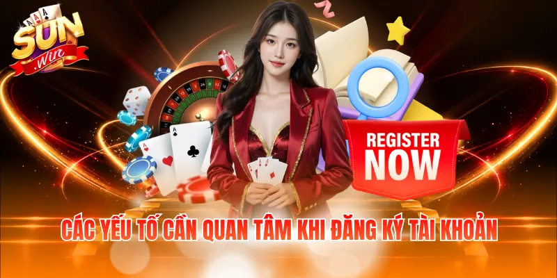 Các yếu tố cần quan tâm khi đăng ký tài khoản