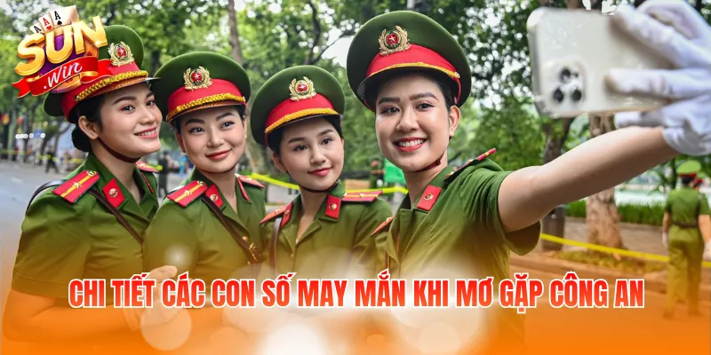 Chi tiết các con số may mắn khi mơ gặp công an