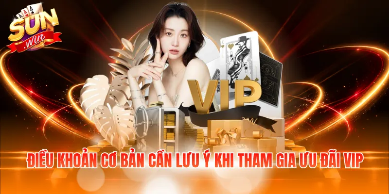 Điều khoản cơ bản cần lưu ý khi tham gia ưu đãi VIP