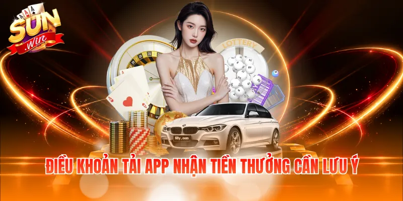 Điều khoản tải app nhận tiền thưởng cần lưu ý