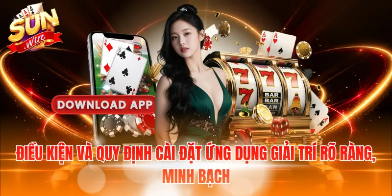 Điều kiện và quy định cài đặt ứng dụng giải trí rõ ràng, minh bạch