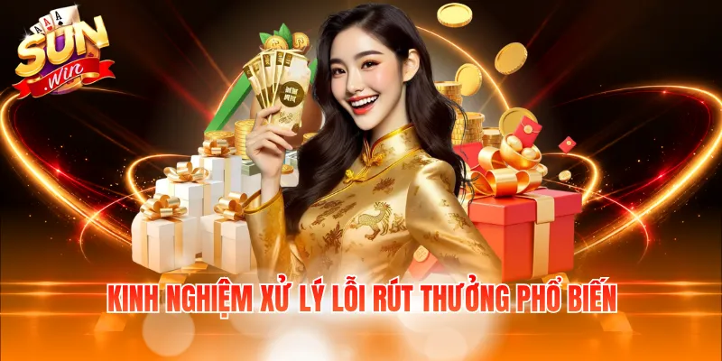 Kinh nghiệm xử lý lỗi rút thưởng phổ biến