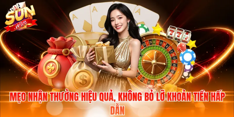 Mẹo nhận thưởng hiệu quả, không bỏ lỡ khoản tiền hấp dẫn