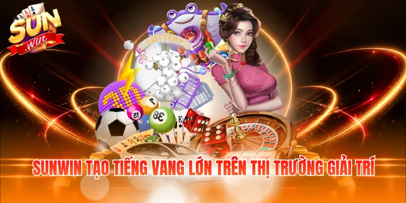 Sunwin tạo tiếng vang lớn trên thị trường giải trí